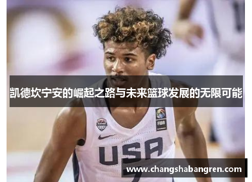 凯德坎宁安的崛起之路与未来篮球发展的无限可能